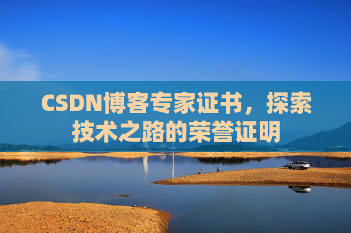 CSDN博客专家证书，探索技术之路的荣誉证明